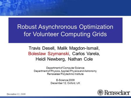 1 December 12, 2009 Robust Asynchronous Optimization for Volunteer Computing Grids Department of Computer Science Department of Physics, Applied Physics.