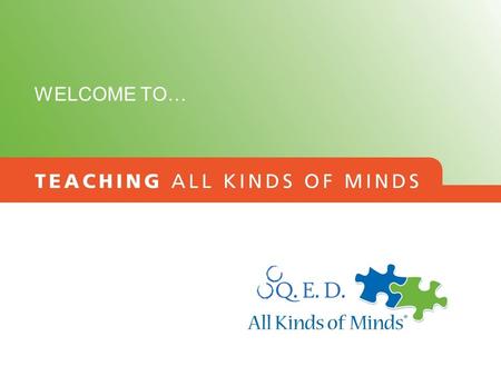 © 2013 All Kinds of Minds. All Kinds of Minds is a registered mark of Q.E.D. Foundation. WELCOME TO…