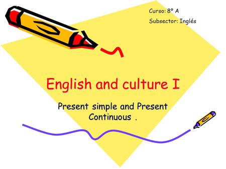 English and culture I Present simple and Present Continuous. Curso: 8º A Subsector: Inglés.