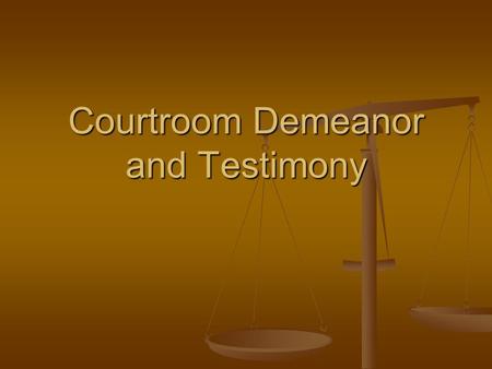 Courtroom Demeanor and Testimony