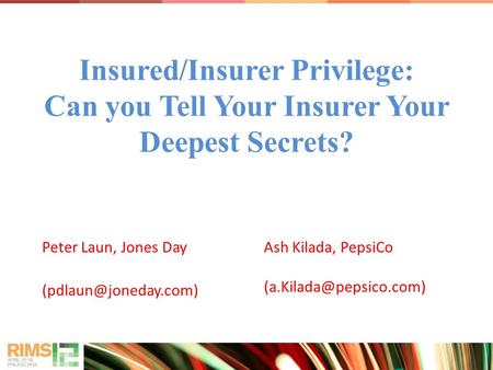 Insured/Insurer Privilege: Can you Tell Your Insurer Your Deepest Secrets? Peter Laun, Jones Day Ash Kilada, PepsiCo