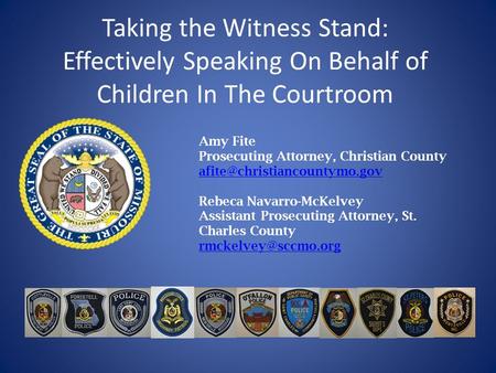 Taking the Witness Stand: Effectively Speaking On Behalf of Children In The Courtroom Amy Fite Prosecuting Attorney, Christian County