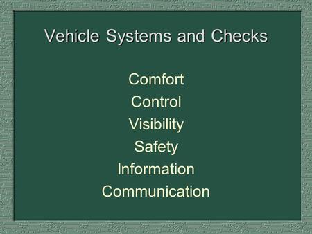 Vehicle Systems and Checks Comfort Control Visibility Safety Information Communication.