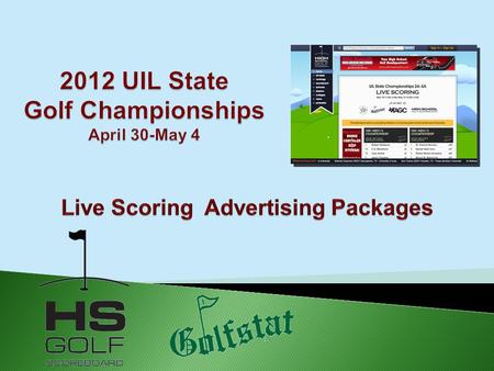 To: Sponsors, Coaches, Parents, Booster Clubs, The High School Golf Scoreboard (HSGS) LIVE SCORING ad packages are a valuable way to gain the most brand.