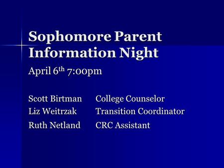 Sophomore Parent Information Night April 6 th 7:00pm Scott BirtmanCollege Counselor Liz WeitrzakTransition Coordinator Ruth NetlandCRC Assistant.