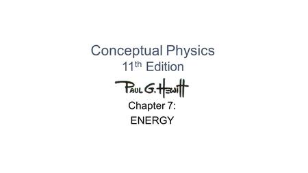 Conceptual Physics 11 th Edition Chapter 7: ENERGY.