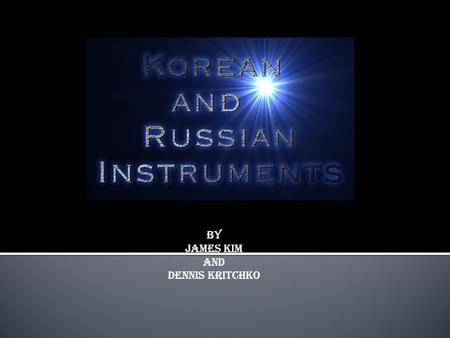 By James Kim And Dennis KRItchko. Part one Russian Instruments  Balalaika (Belly Scratcher)  Gusli (Russian Folk Psaltery)  Ukranian Lira (Hurdy-gurdy)