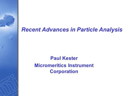 Recent Advances in Particle Analysis Paul Kester Micromeritics Instrument Corporation.