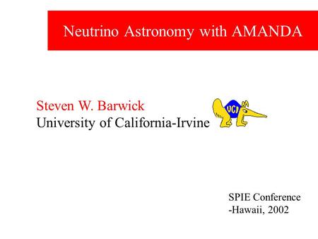 Neutrino Astronomy with AMANDA Steven W. Barwick University of California-Irvine SPIE Conference -Hawaii, 2002.