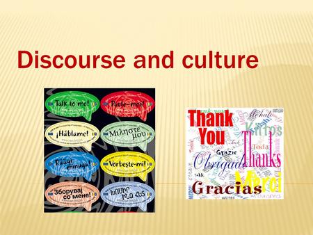 Discourse and culture. The speakers in an interaction have to organize the structure and content of what they want to say. They have to package their.