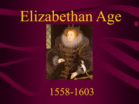 Elizabethan Age 1558-1603.