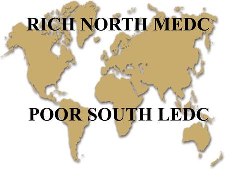 RICH NORTH MEDC POOR SOUTH LEDC.