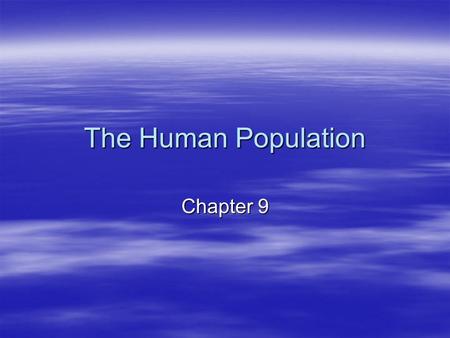 The Human Population Chapter 9. Studying Human Population  Need Slides.