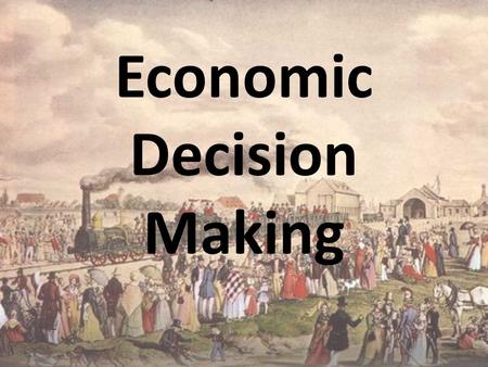 Economic Decision Making. Standard of Living & Infrastructure The central problem of any economic organization is … – How to provide a high standard of.