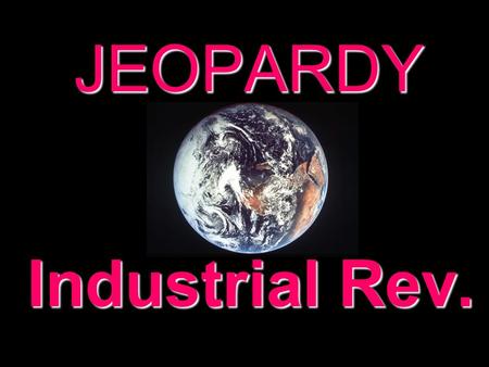 JEOPARDY Industrial Rev. Categories 100 200 300 400 500 100 200 300 400 500 100 200 300 400 500 100 200 300 400 500 100 200 300 400 500 100 200 300 400.