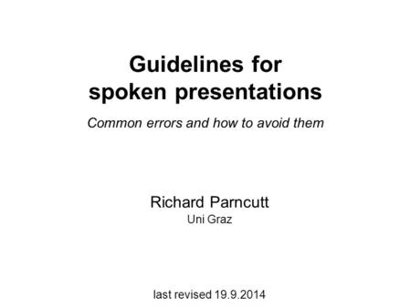 Guidelines for spoken presentations Common errors and how to avoid them Richard Parncutt Uni Graz last revised 19.9.2014.