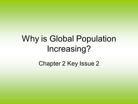 Why is Global Population Increasing? Chapter 2 Key Issue 2.