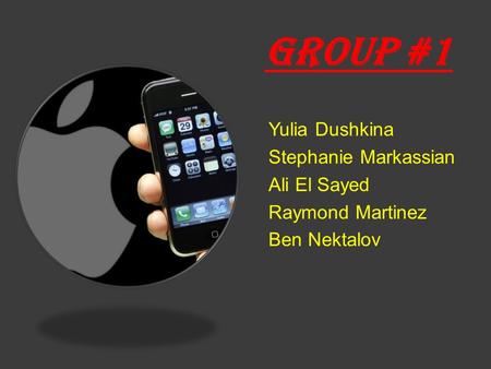 Group #1 Yulia Dushkina Stephanie Markassian Ali El Sayed Raymond Martinez Ben Nektalov.