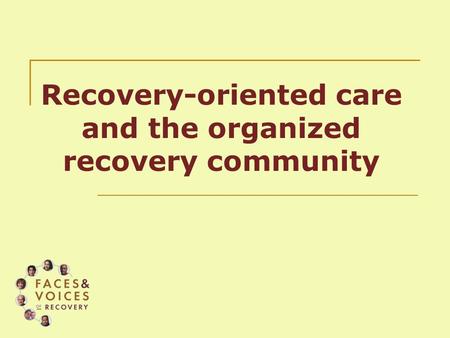 Recovery-oriented care and the organized recovery community.