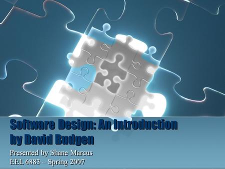 Software Design: An Introduction by David Budgen Presented by Shane Marcus EEL 6883 – Spring 2007 Presented by Shane Marcus EEL 6883 – Spring 2007.