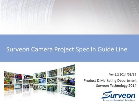 Surveon Camera Project Spec In Guide Line Product & Marketing Department Surveon Technology 2014 Ver.1.2 2014/08/15.