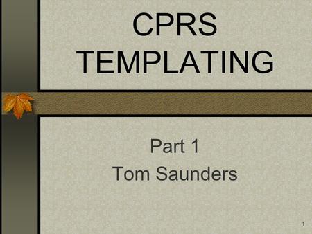 1 CPRS TEMPLATING Part 1 Tom Saunders. 2 Objectives Review of TIU Template File How it works Review of Commonly asked questions on Functionality in v14.