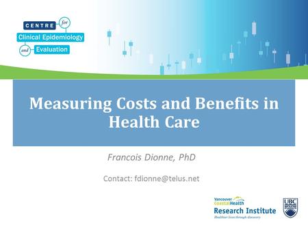 Measuring Costs and Benefits in Health Care Francois Dionne, PhD Contact: