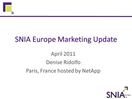 SNIA Europe Marketing Update April 2011 Denise Ridolfo Paris, France hosted by NetApp.