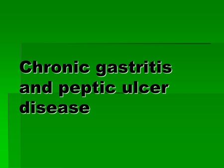 Chronic gastritis and peptic ulcer disease