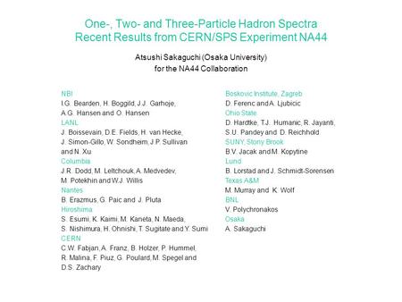 One-, Two- and Three-Particle Hadron Spectra Recent Results from CERN/SPS Experiment NA44 Atsushi Sakaguchi (Osaka University) for the NA44 Collaboration.