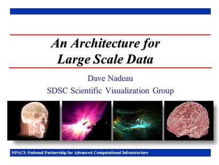 An Architecture for Large Scale Data Dave Nadeau SDSC Scientific Visualization Group.