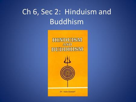 Ch 6, Sec 2: Hinduism and Buddhism. Hinduism 3 rd largest religion of the world Brought to India with the Aryans Has many gods/goddesses that control.