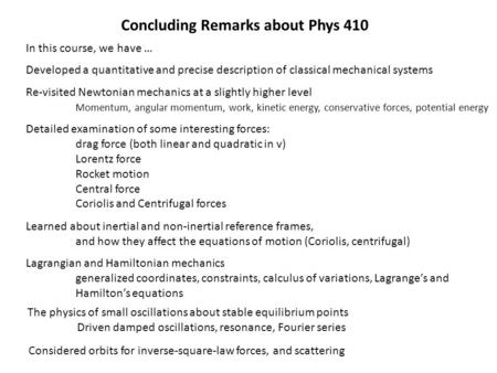 Concluding Remarks about Phys 410 In this course, we have … The physics of small oscillations about stable equilibrium points Driven damped oscillations,