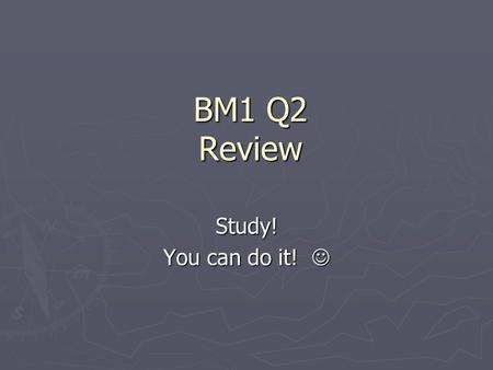 BM1 Q2 Review Study! You can do it! You can do it!