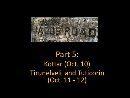 Part 5: Kottar (Oct. 10) Tirunelveli and Tuticorin (Oct. 11 - 12)