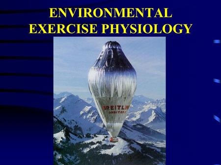 ENVIRONMENTAL EXERCISE PHYSIOLOGY ENVIRONMENT The sum total of all the conditions and elements which make up the surroundings and influence the development.