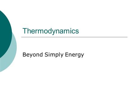 Thermodynamics Beyond Simply Energy. 2 H 2 + O 2  2 H 2 O Given a chemical reaction: 1. Does it happen? 2. How fast does it happen? 3. Is it an equilibrium.