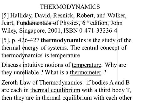 THERMODYNAMICS [5] Halliday, David, Resnick, Robert, and Walker, Jeart, Fundamentals of Physics, 6 th edition, John Wiley, Singapore, 2001, ISBN 0-471-33236-4.