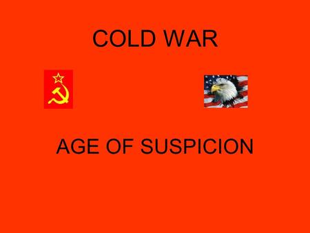 COLD WAR AGE OF SUSPICION. _______________ NOT ______IN UNITED STATES STALIN _________ ______ WITH RUSSIA WWII.