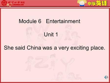 Module 6 Entertainment Unit 1 She said China was a very exciting place.