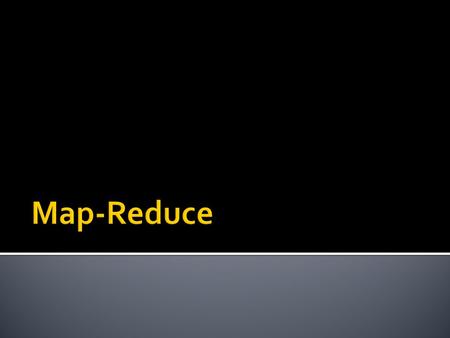  Challenges:  How to distribute computation?  Distributed/parallel programming is hard  Map-reduce addresses all of the above  Google’s computational/data.