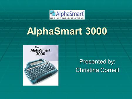 AlphaSmart 3000 Presented by: Christina Cornell. AlphaSmart 3000  The AlphaSmart is easy to use, portable, and affordable.  It enables you to type,