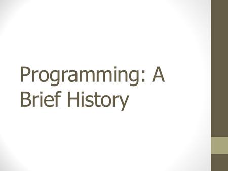 Programming: A Brief History. Introduction Five Generations of Programming Languages Gets closer to representing data in human terms Requires additional.