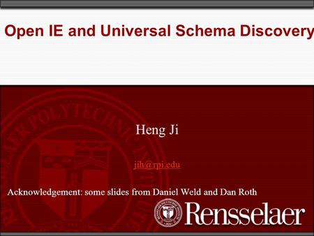 Open IE and Universal Schema Discovery Heng Ji Acknowledgement: some slides from Daniel Weld and Dan Roth.