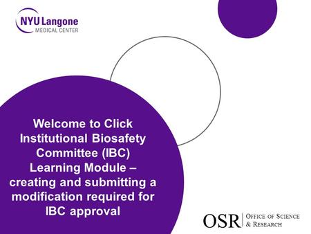 O FFICE OF S CIENCE & R ESEARCH OSR O FFICE OF S CIENCE & R ESEARCH OSR Welcome to Click Institutional Biosafety Committee (IBC) Learning Module – creating.