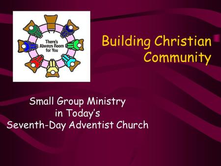 Building Christian Community Small Group Ministry in Today’s Seventh-Day Adventist Church.