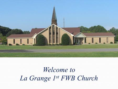 Welcome to La Grange 1 st FWB Church. Meet the Staff Rev. Ronnie Hobgood, Pastor 1982-1988 2007-present.