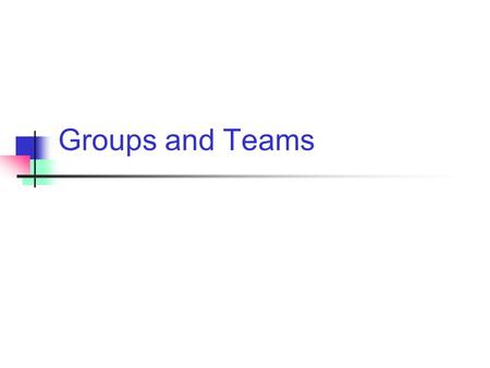 Groups and Teams. What are Groups and Teams Group: Two or more people working together Team: “... intact social system complete with boundaries and differentiated.