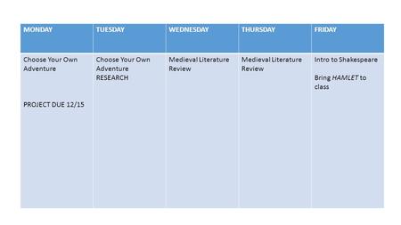 MONDAYTUESDAYWEDNESDAYTHURSDAYFRIDAY Choose Your Own Adventure PROJECT DUE 12/15 Choose Your Own Adventure RESEARCH Medieval Literature Review Medieval.