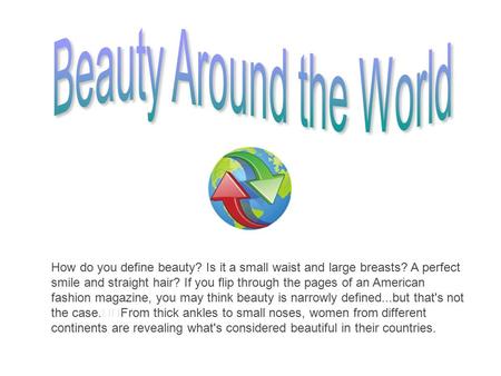 How do you define beauty? Is it a small waist and large breasts? A perfect smile and straight hair? If you flip through the pages of an American fashion.